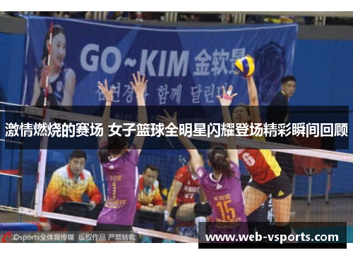 激情燃烧的赛场 女子篮球全明星闪耀登场精彩瞬间回顾