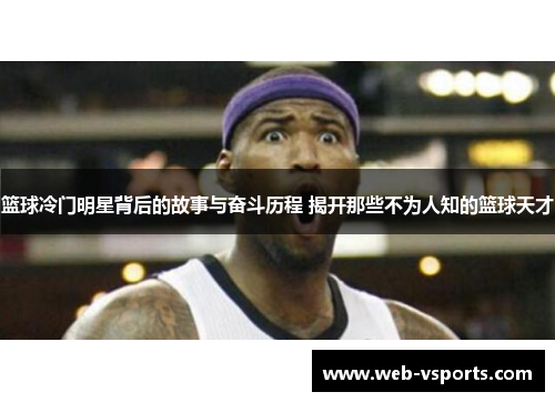 篮球冷门明星背后的故事与奋斗历程 揭开那些不为人知的篮球天才