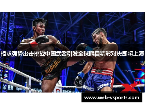 播求强势出击挑战中国武者引发全球瞩目精彩对决即将上演